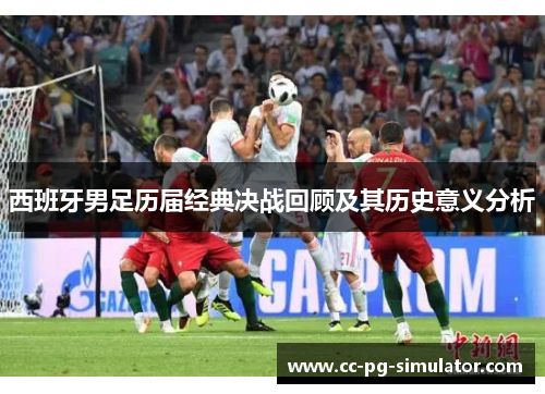 西班牙男足历届经典决战回顾及其历史意义分析
