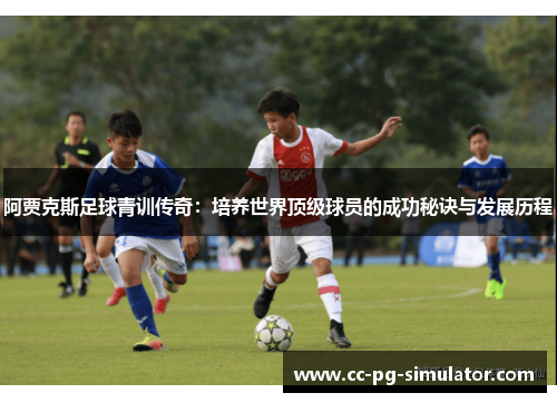 阿贾克斯足球青训传奇：培养世界顶级球员的成功秘诀与发展历程
