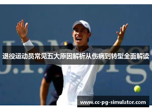 退役运动员常见五大原因解析从伤病到转型全面解读